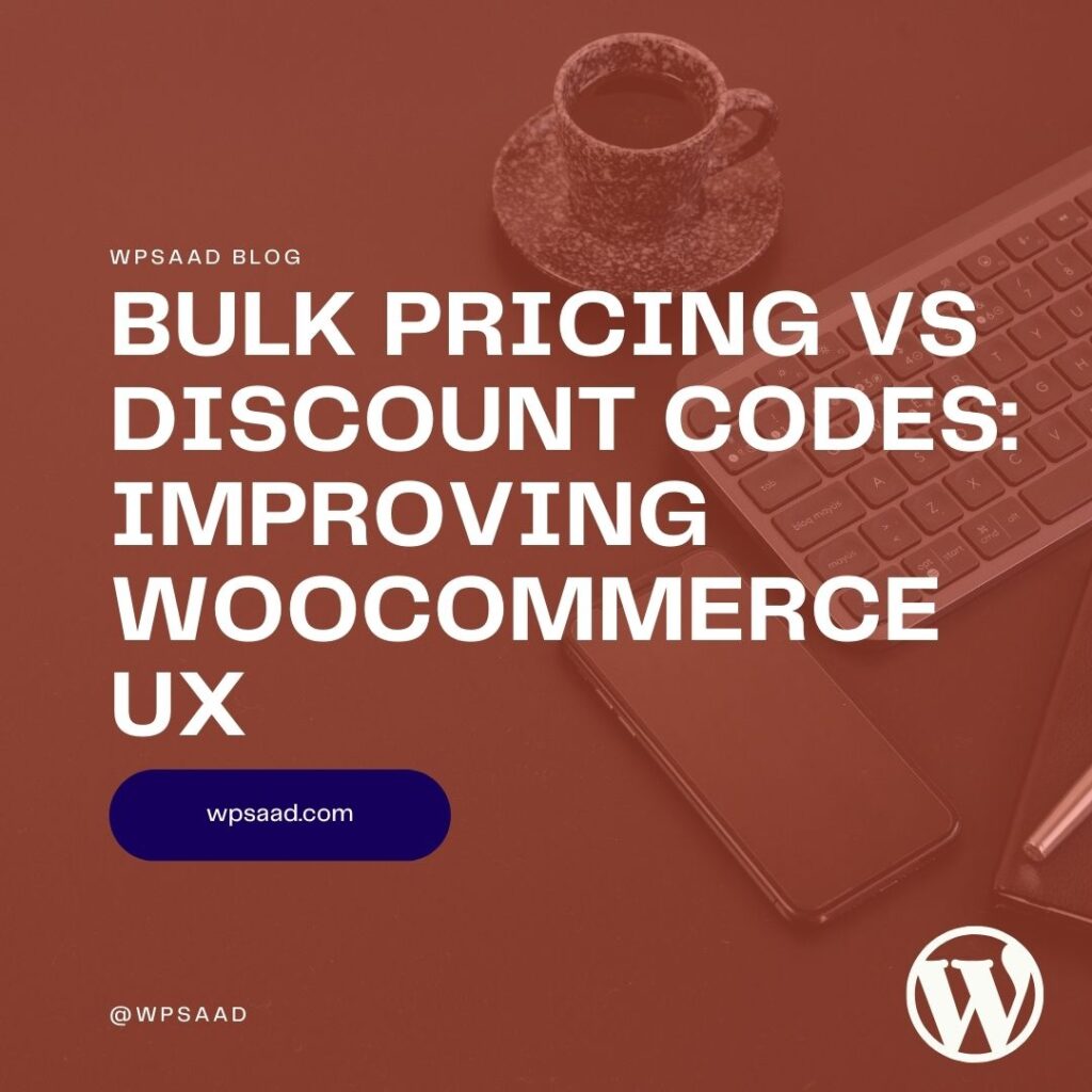 Bulk Pricing vs Discount Codes: Improving WooCommerce UX | WPSAAD
