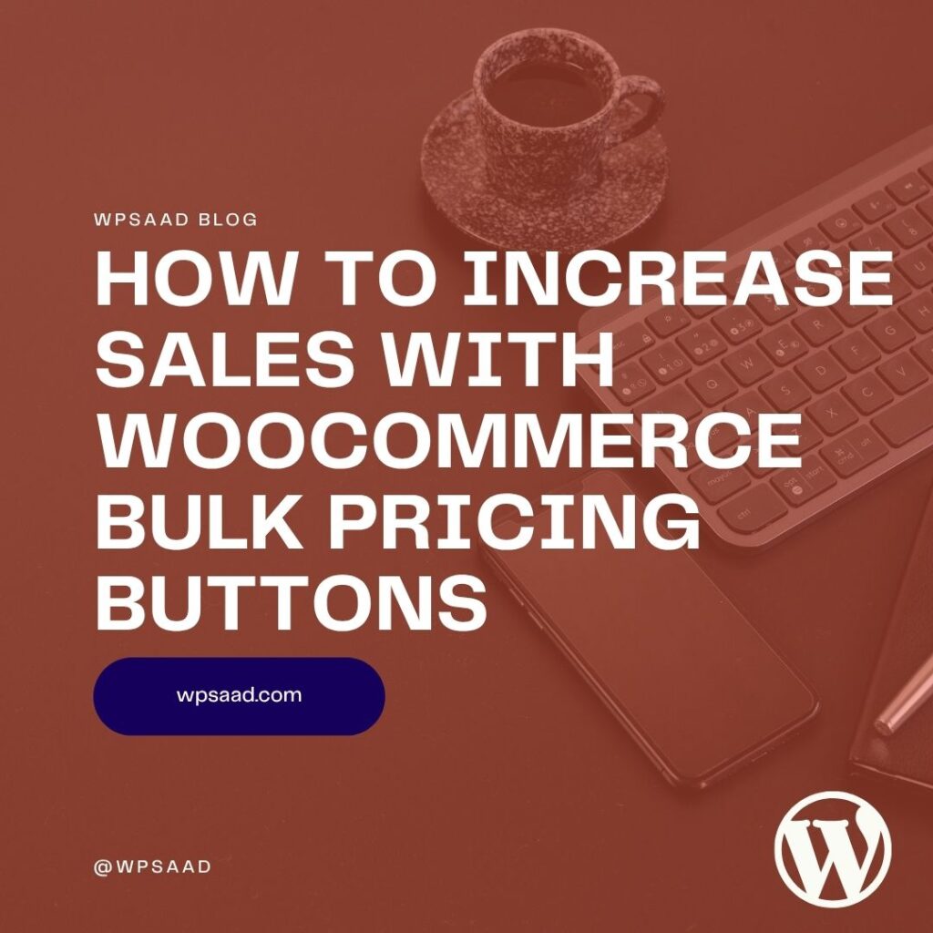 How to Increase Sales with WooCommerce Bulk Pricing Buttons | WPSAAD