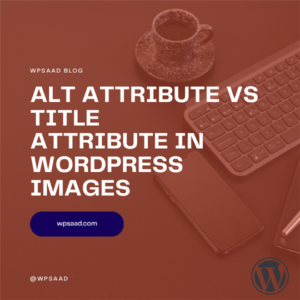 Alt Attribute vs Title Attribute in WordPress Images | WPSAAD