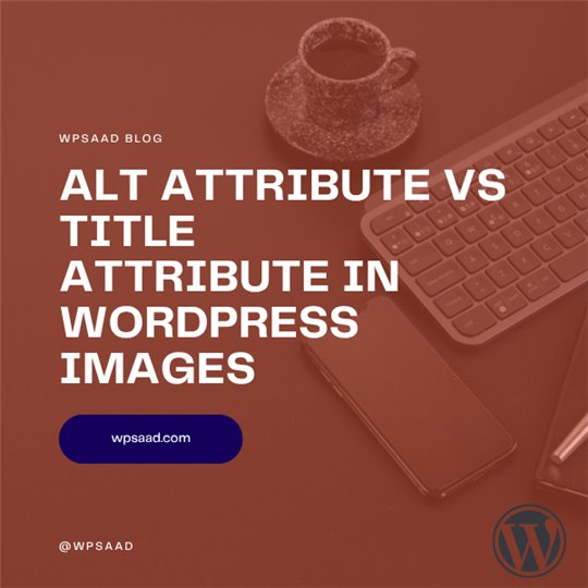 Alt Attribute vs Title Attribute in WordPress Images | WPSAAD