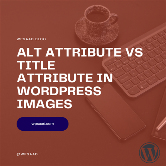 Alt Attribute vs Title Attribute in WordPress Images | WPSAAD