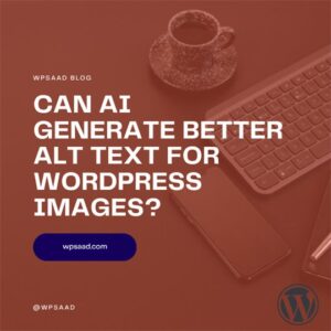 Can AI Generate Better Alt Text for WordPress Images? | WPSAAD
