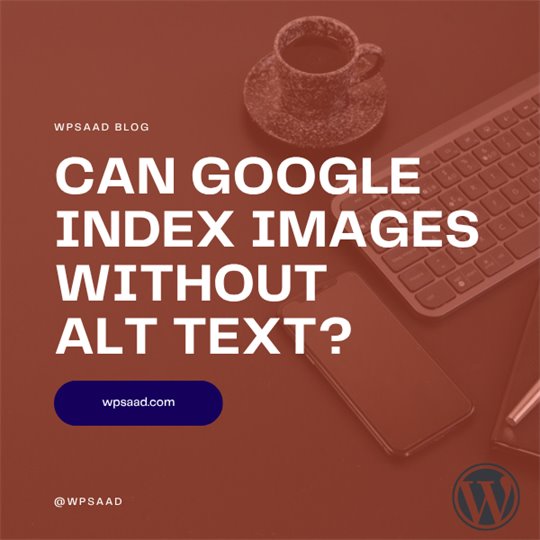 Can Google Index Images Without Alt Text? | WPSAAD