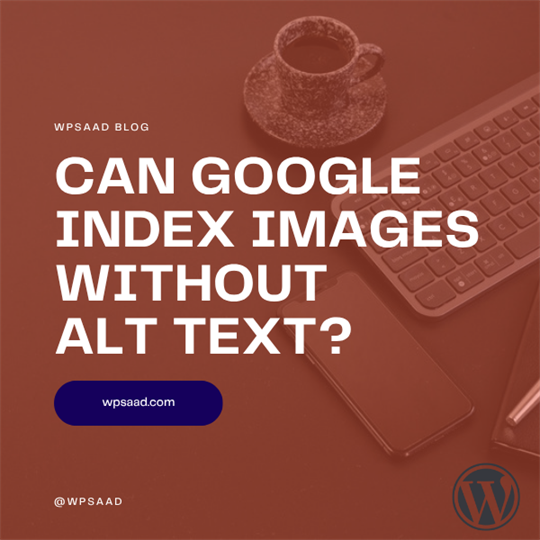 Can Google Index Images Without Alt Text? | WPSAAD