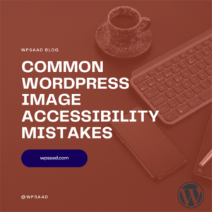 Common WordPress Image Accessibility Mistakes | WPSAAD