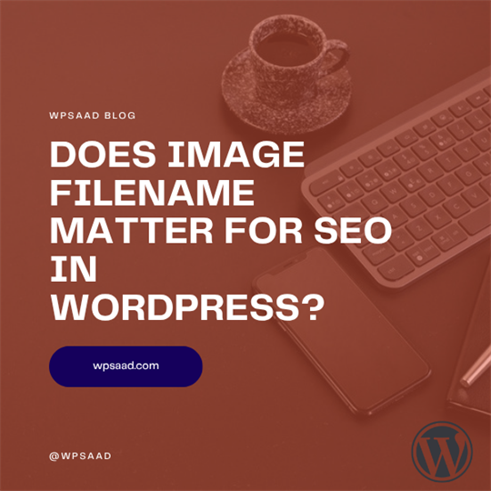 Does Image Filename Matter for SEO in WordPress? | WPSAAD