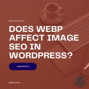 Does WebP Affect Image SEO in WordPress? | WPSAAD