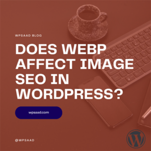 Does WebP Affect Image SEO in WordPress? | WPSAAD