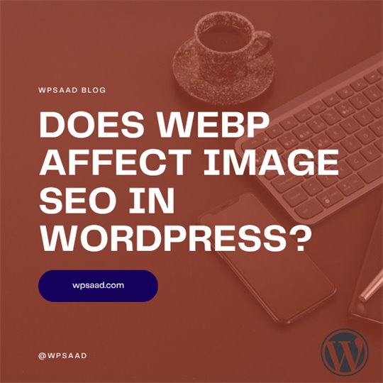 Does WebP Affect Image SEO in WordPress? | WPSAAD