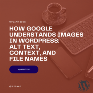 How Google Understands Images in WordPress: Alt Text, Context, and File Names | WPSAAD