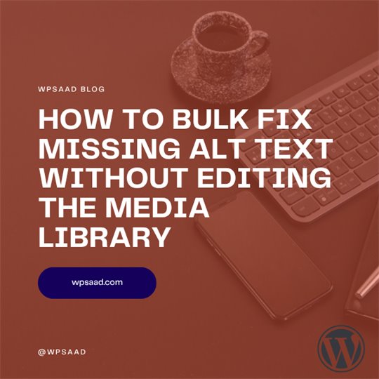 How to Bulk Fix Missing Alt Text Without Editing the Media Library | WPSAAD How to Bulk Fix Missing Alt Text Without Editing the Media Library | WPSAAD