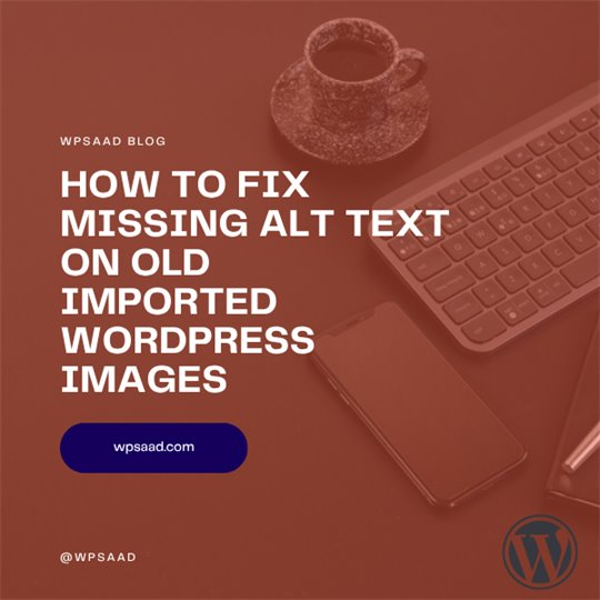 How to Fix Missing Alt Text on Old Imported WordPress Images | WPSAAD
