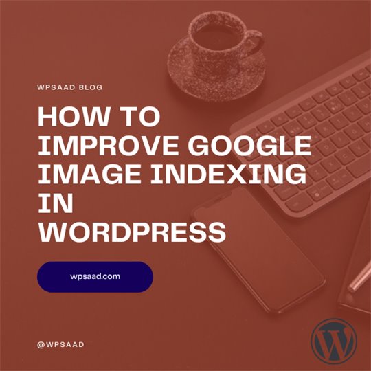 How to Improve Google Image Indexing in WordPress | WPSAAD