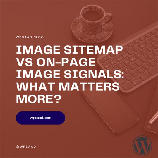 Image Sitemap vs On-Page Image Signals: What Matters More? | WPSAAD