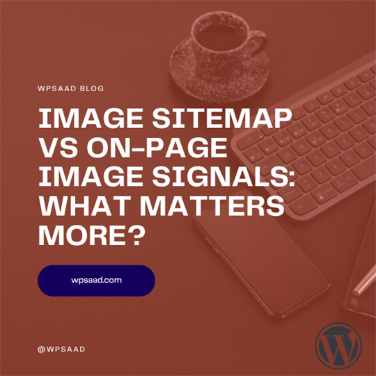 Image Sitemap vs On-Page Image Signals: What Matters More? | WPSAAD