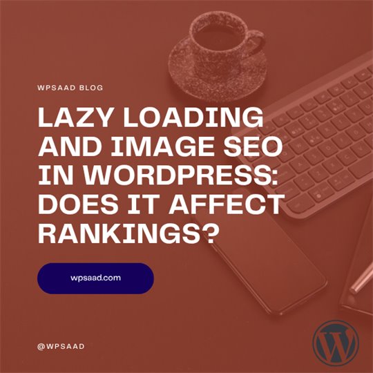 Lazy Loading and Image SEO in WordPress: Does It Affect Rankings? | WPSAAD