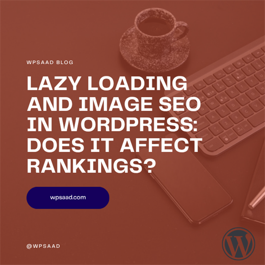 Lazy Loading and Image SEO in WordPress: Does It Affect Rankings? | WPSAAD