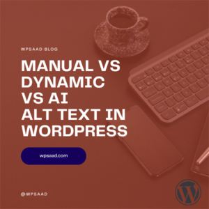 Manual vs Dynamic vs AI Alt Text in WordPress | WPSAAD