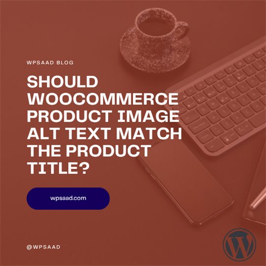 Should WooCommerce Product Image Alt Text Match the Product Title? | WPSAAD Should WooCommerce Product Image Alt Text Match the Product Title? | WPSAAD