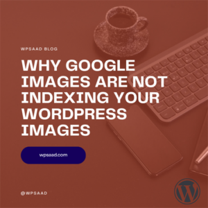 Why Google Images Are Not Indexing Your WordPress Images | WPSAAD