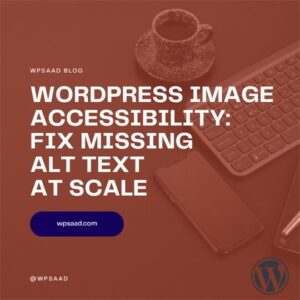 WordPress Image Accessibility: Fix Missing Alt Text at Scale | WPSAAD