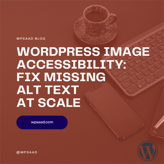 WordPress Image Accessibility: Fix Missing Alt Text at Scale | WPSAAD