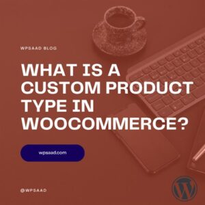 What Is a Custom Product Type in WooCommerce? | WPSAAD