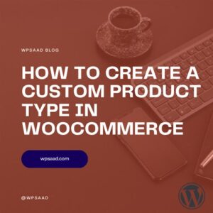 How to Create a Custom Product Type in WooCommerce | WPSAAD