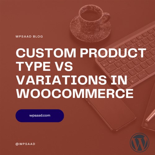 Custom Product Type vs Variations in WooCommerce | WPSAAD Custom Product Type vs Variations in WooCommerce | WPSAAD