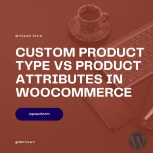 Custom Product Type vs Product Attributes | WPSAAD