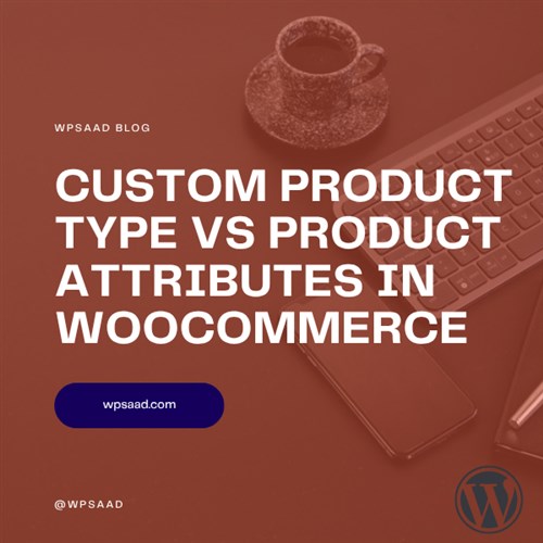 Custom Product Type vs Product Attributes | WPSAAD Custom Product Type vs Product Attributes | WPSAAD