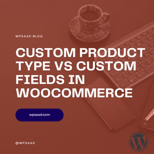 Custom Product Type vs Custom Fields in WooCommerce | WPSAAD Custom Product Type vs Custom Fields in WooCommerce | WPSAAD