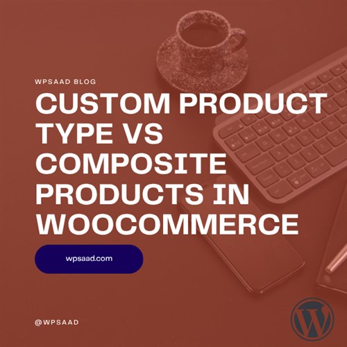 Custom Product Type vs Composite Products | WPSAAD Custom Product Type vs Composite Products | WPSAAD