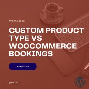 Custom Product Type vs WooCommerce Bookings | WPSAAD