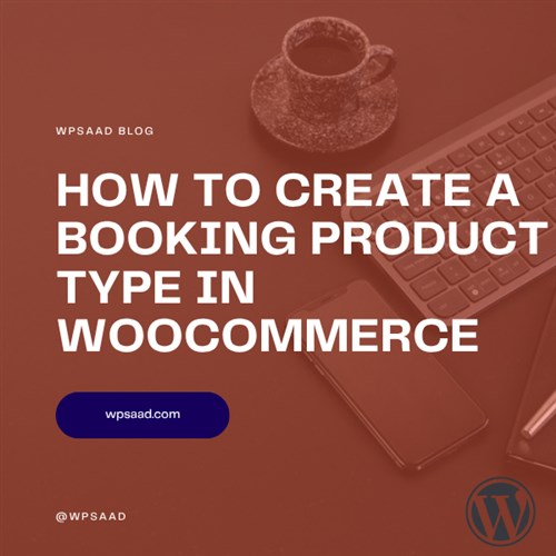 How to Create a Booking Product Type in WooCommerce | WPSAAD