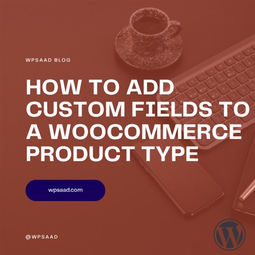 Add Custom Fields to a WooCommerce Product Type | WPSAAD Add Custom Fields to a WooCommerce Product Type | WPSAAD