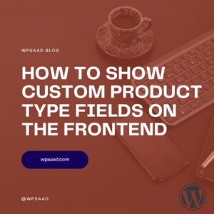 Show Custom Product Type Fields on the Frontend | WPSAAD Show Custom Product Type Fields on the Frontend | WPSAAD