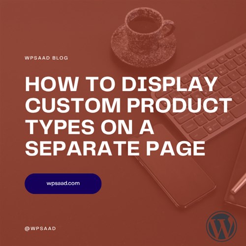 Display Custom Product Types on a Separate Page | WPSAAD Display Custom Product Types on a Separate Page | WPSAAD