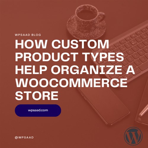 Organize WooCommerce With Custom Product Types | WPSAAD Organize WooCommerce With Custom Product Types | WPSAAD
